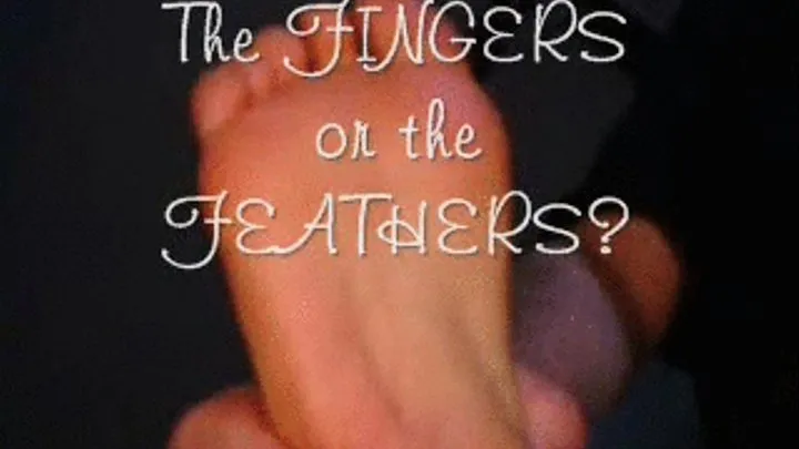 The FINGERS or the FEATHERS?