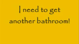 I need another bathroom!!