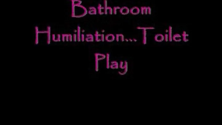 Bathroom Humiliation...Toilet Play