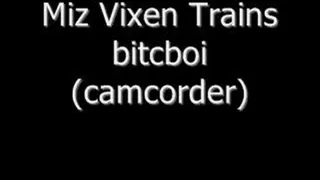 Miz Vixen Trains bitchboi CAMCORDER