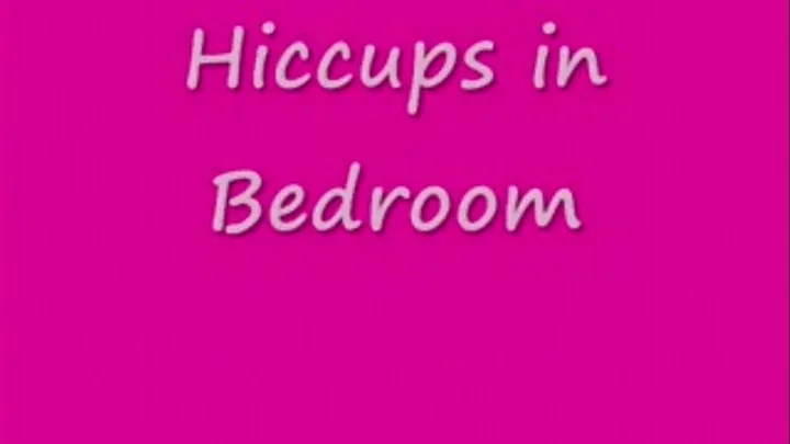 HICCUPS - Hiccups in my room