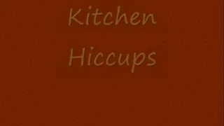 HICCUPS - Kitchen Hiccups