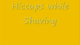 HICCUPS - Hiccups while Shaving BIG