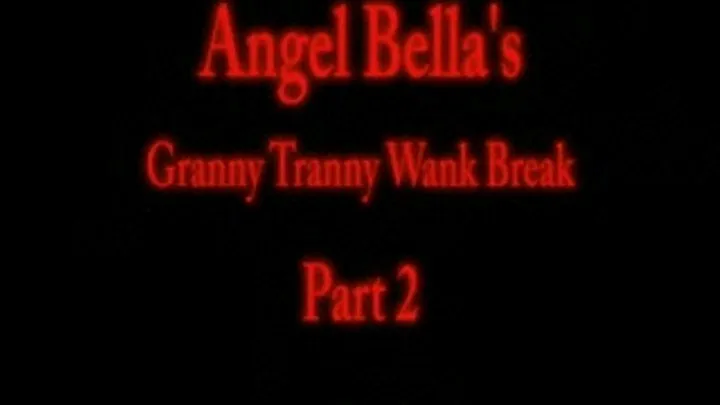 Angel Bella - Trannie Wank Break - Part 2 of 3