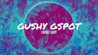 Gushy Gspot - Squirt Shot