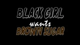 Black Girls want Brown Sugar: complete
