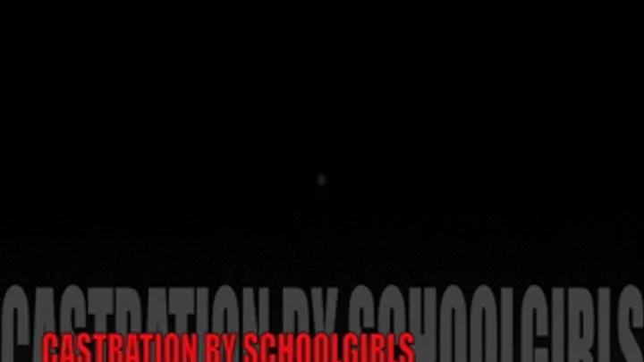 CASTRATION BY SCHOOLGIRLS