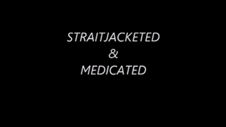 STRAITJACKETED & MEDICATED