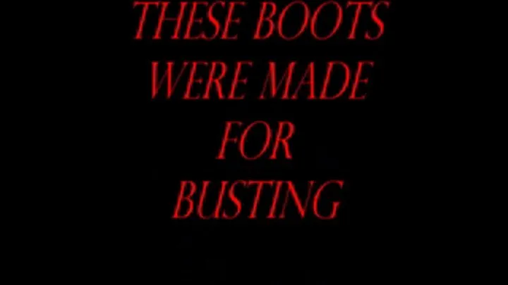 THESE BOOTS WERE MADE FOR BUSTING