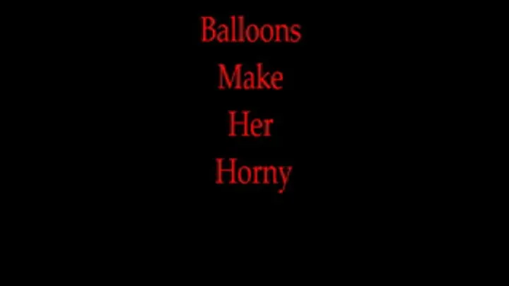 BALLOONS MAKE HER HORNY