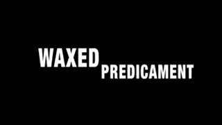 WAXED PREDICAMENT