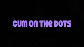 CUM ON THE DOTS