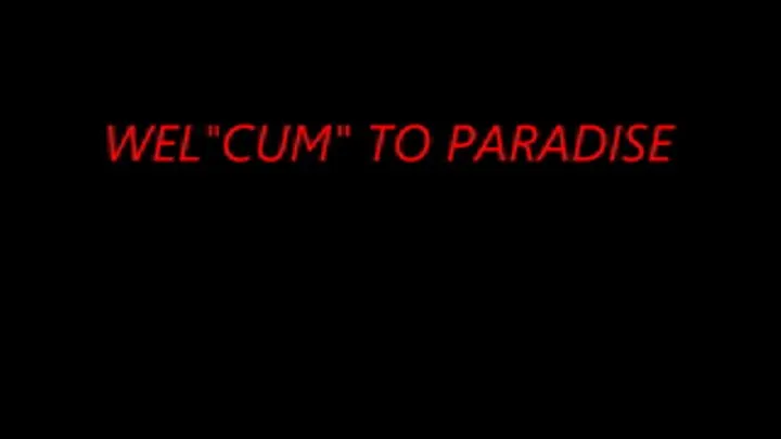 WEL"CUM" TO PARADISE