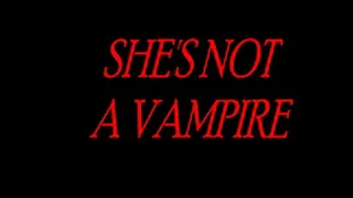 SHE'S NOT A VAMPIRE