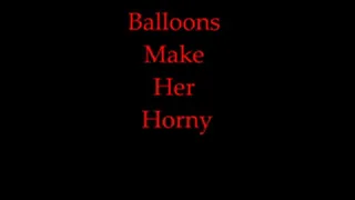 Balloons Make Her Horny