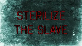 STERILIZE THE SLAVE