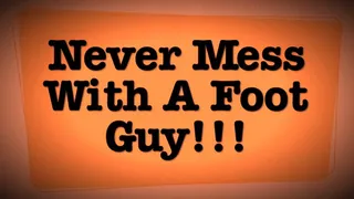 NEVER MESS WITH A FOOT GUY!!!