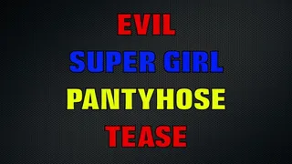 EVIL SUPERGIRL PANTYHOSE TEASE