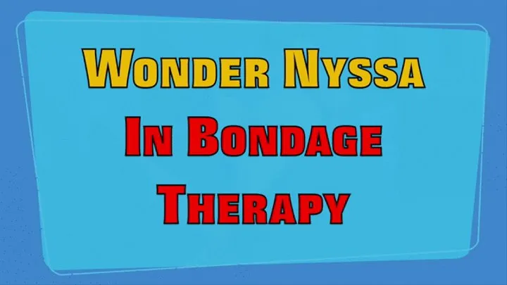 WONDER NYSSA IN BONDAGE THERAPY - PART 1