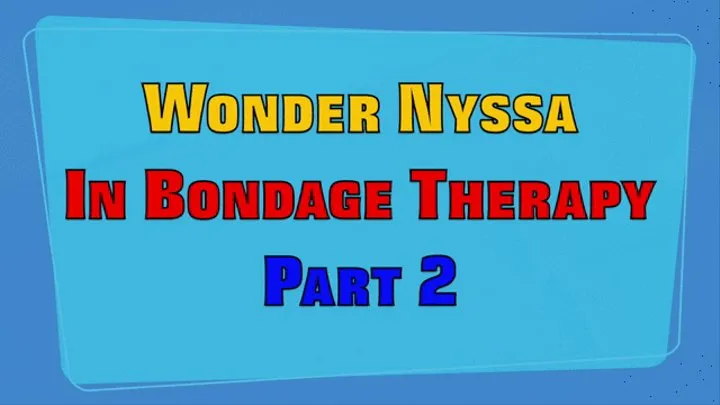 WONDER NYSSA IN BONDAGE THERAPY - PART 2