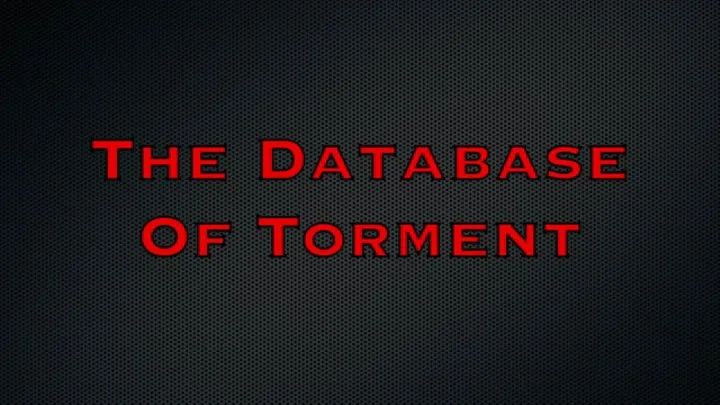 THE DATABASE OF TORMENT