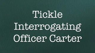 TICKLE INTERROGATING OFFICER CARTER