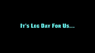 LEG DAY = CASTRATION DAY