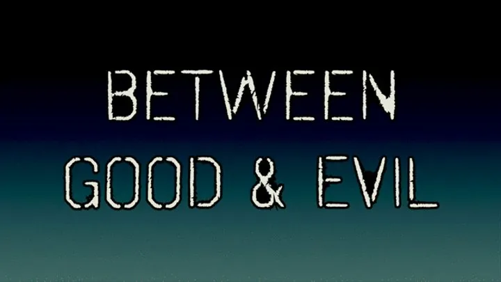 BETWEEN GOOD AND EVIL