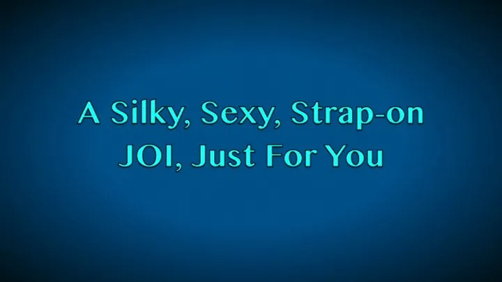 A SILKY, SEXY, STRAP-ON JOI, JUST FOR YOU