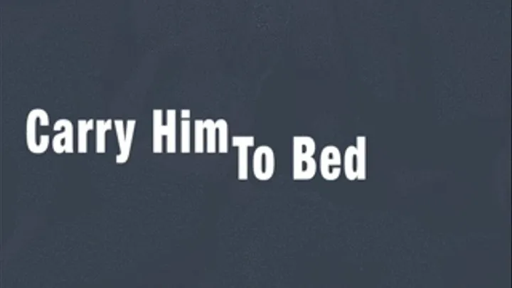 CARRY HIM TO BED