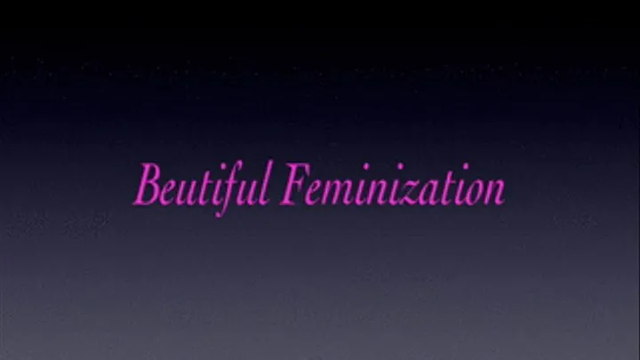 BEAUTIFUL FEMINIZATION