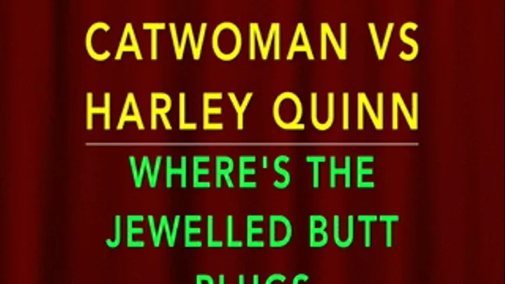 CATWOMAN VS HARLEY QUINN "WHERE'S THE JEWLLED BUTT PLUGS?"