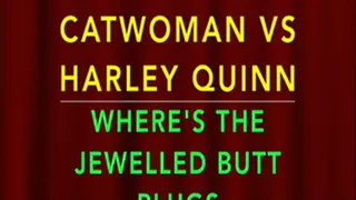 CATWOMAN VS HARLEY QUINN "WHERE'S THE JEWLLED BUTT PLUGS?"