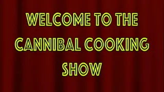 WELCOME TO THE CANNIBAL COOKING SHOW