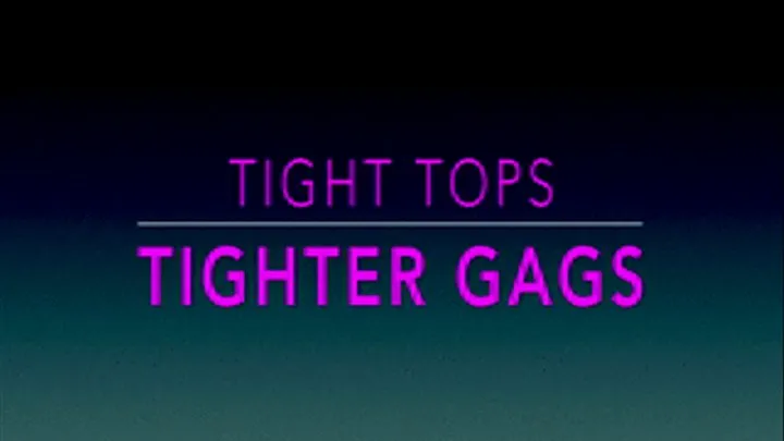 TIGHT TOPS, TIGHTER GAGS