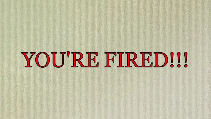 YOURE FIRED!