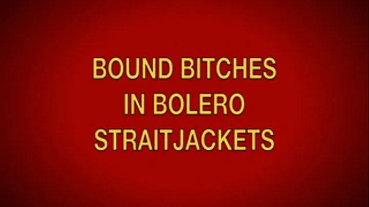 BOUND BITCHES IN BOLERO STRAITJACKETS