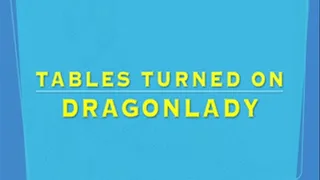 TABLES TURNED ON DRAGONLADY