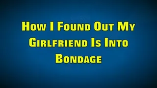 HOW I FOUND OUT MY GIRLFRIEND IS INTO BONDAGE