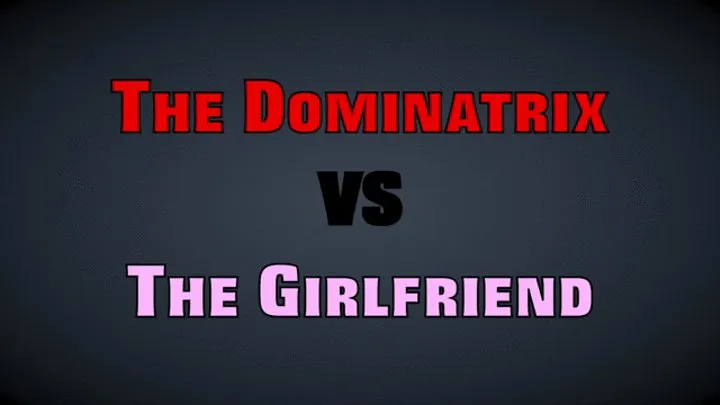 THE DOMINATRIX VS THE GIRLFRIEND