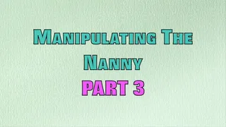 MANIPULATING THE NANNY PART 3