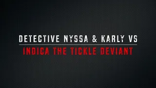 DETECTIVES NYSSA & KARLY VS INDICA THE TICKLE DEVIANT