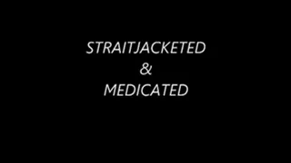 Straitjacketed & Medicated