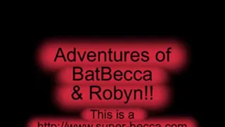 Vid 242 Adventures of BatBecca and Robyn Part 1