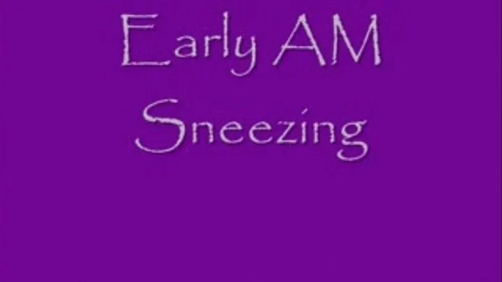 Early AM Sneezing