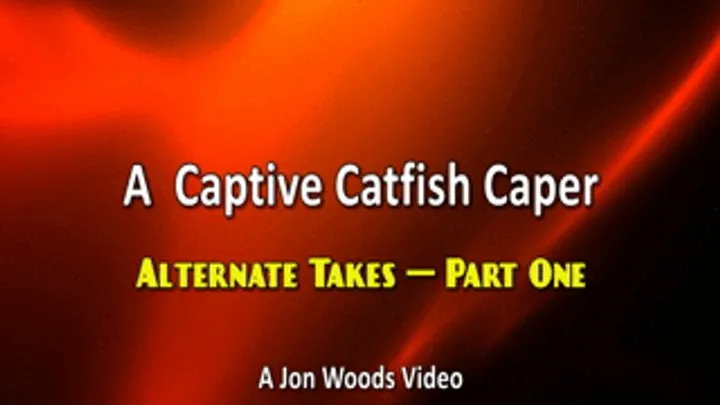 A Captive Catfish Caper - Alternate Takes - Part One