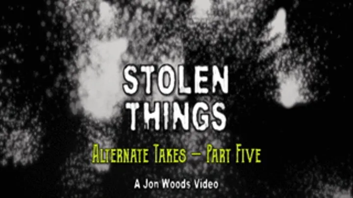 Stolen Things - Alternate Takes - Part Five