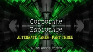 Corporate Espionage - Alternate Takes - Part Three