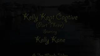 Kelly Kept Captive - Part Three