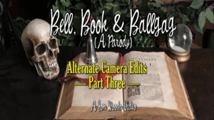 Bell, Book & Ballgag (A Parody) - Alternate Camera Edit - Part Three